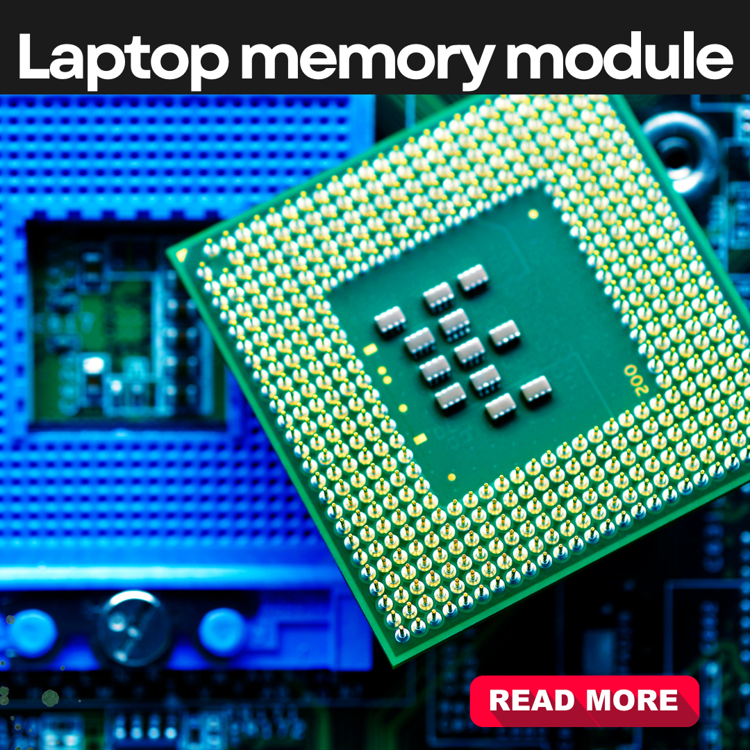 Understanding Laptop Memory Modules: A Key to Enhancing Your Laptop’s Performance